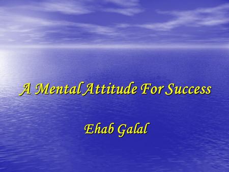 A Mental Attitude For Success Ehab Galal. 1-Eight Words That Can Transform Your Life. 1-Eight Words That Can Transform Your Life. 2-The High Cost of Getting.