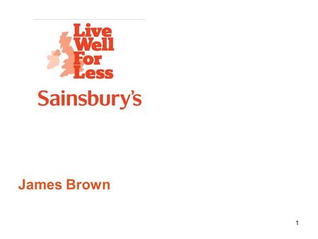1 James Brown. Who is Sainsbury’s? Third largest supermarket chain in the UK with a Grocery market share of 16.7% Turnover in 2012 was £24.5bn We operate.