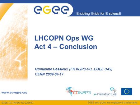 EGEE-III INFSO-RI-222667 Enabling Grids for E-sciencE www.eu-egee.org EGEE and gLite are registered trademarks LHCOPN Ops WG Act 4 – Conclusion Guillaume.
