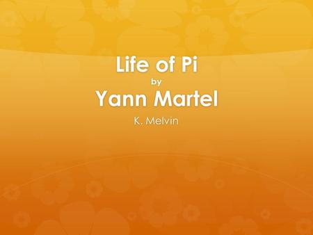 Life of Pi by Yann Martel K. Melvin. Chapters 24-25 Misunderstanding and Misinterpretation When Pi was a boy, he was extremely devout; however, he was.