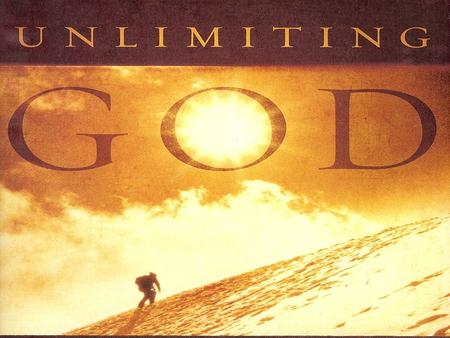 Unlimiting God Unlimiting What We Hear From God Unlimiting God’s Work Through Us Unlimiting What We Know of God Unlimiting God’s Power In Our Lives.