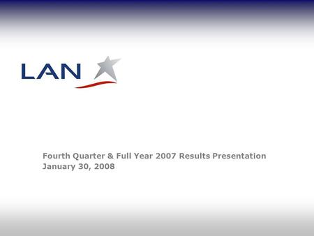 Fourth Quarter & Full Year 2007 Results Presentation January 30, 2008.