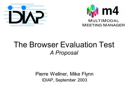 The Browser Evaluation Test A Proposal Pierre Wellner, Mike Flynn IDIAP, September 2003.