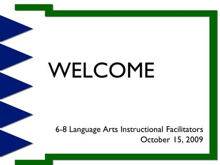 WELCOME 6-8 Language Arts Instructional Facilitators October 15, 2009.