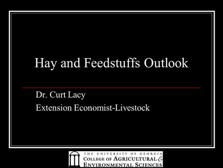 Hay and Feedstuffs Outlook Dr. Curt Lacy Extension Economist-Livestock.