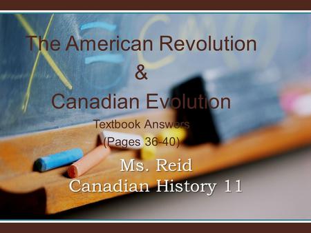 The American Revolution & Canadian Evolution Textbook Answers (Pages 36-40) Ms. Reid Canadian History 11.