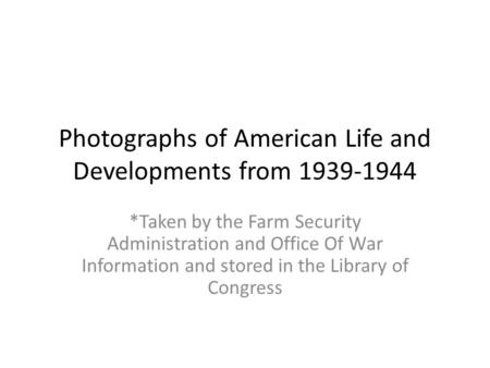 Photographs of American Life and Developments from 1939-1944 *Taken by the Farm Security Administration and Office Of War Information and stored in the.