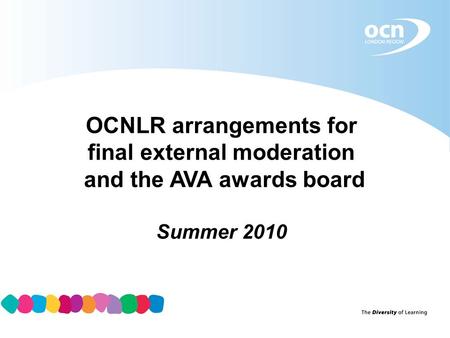 OCNLR arrangements for final external moderation and the AVA awards board Summer 2010.