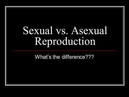 Sexual vs. Asexual Reproduction