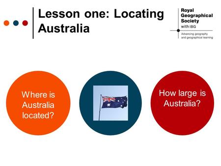 Lesson one: Locating Australia Where is Australia located? How large is Australia?