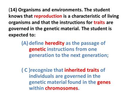 (14) Organisms and environments. The student knows that reproduction is a characteristic of living organisms and that the instructions for traits are governed.