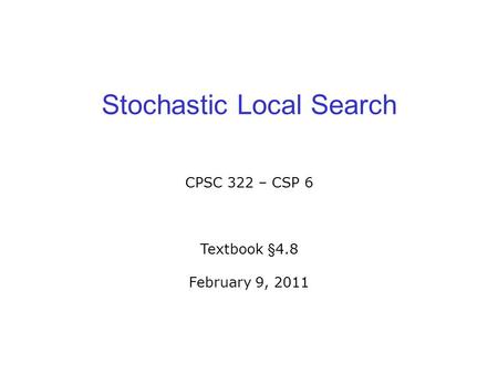 Stochastic Local Search CPSC 322 – CSP 6 Textbook §4.8 February 9, 2011.