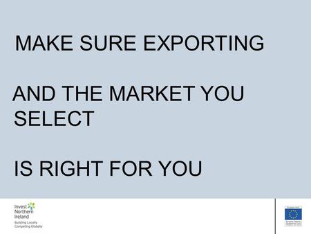 MAKE SURE EXPORTING AND THE MARKET YOU SELECT IS RIGHT FOR YOU.