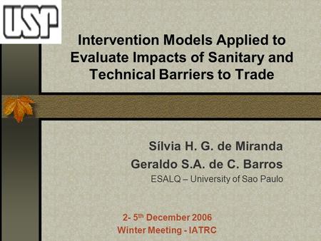 Intervention Models Applied to Evaluate Impacts of Sanitary and Technical Barriers to Trade Sílvia H. G. de Miranda Geraldo S.A. de C. Barros ESALQ – University.