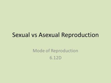 Sexual vs Asexual Reproduction Mode of Reproduction 6.12D.