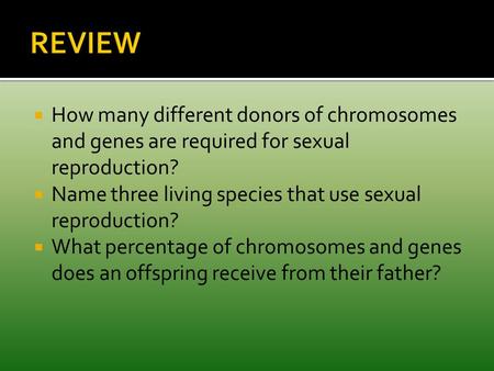  How many different donors of chromosomes and genes are required for sexual reproduction?  Name three living species that use sexual reproduction? 