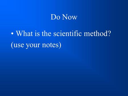 Do Now What is the scientific method? (use your notes)