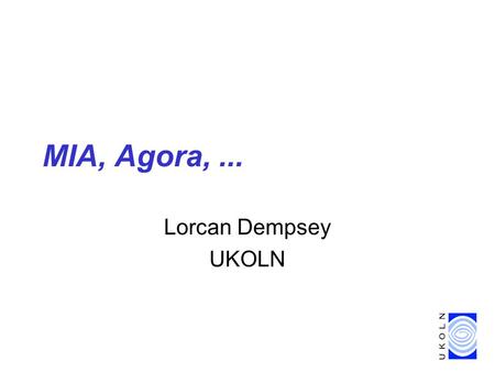 MIA, Agora,... Lorcan Dempsey UKOLN. MODELS 6 2 UKOLN is supported by... … and it provides research, awareness and information services for the library.