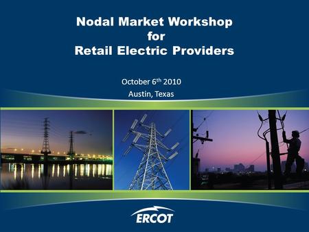 Nodal Market Workshop for Retail Electric Providers October 6 th 2010 Austin, Texas.