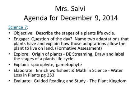 Mrs. Salvi Agenda for December 9, 2014 Science 7: Objective: Describe the stages of a plants life cycle. Engage: Question of the day? Name two adaptations.
