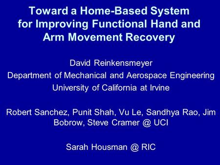 Toward a Home-Based System for Improving Functional Hand and Arm Movement Recovery David Reinkensmeyer Department of Mechanical and Aerospace Engineering.
