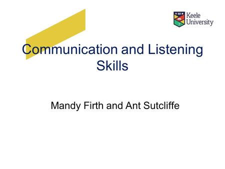 Communication and Listening Skills Mandy Firth and Ant Sutcliffe.