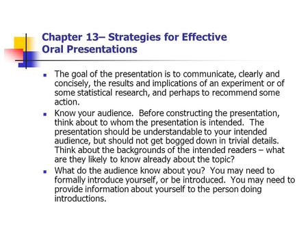 Chapter 13– Strategies for Effective Oral Presentations The goal of the presentation is to communicate, clearly and concisely, the results and implications.