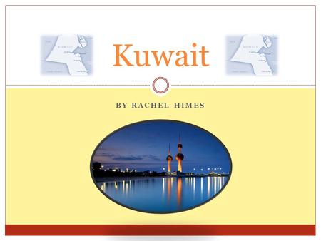 BY RACHEL HIMES Kuwait. Geography Location: Kuwait is located on the northeastern part of the Arabian Peninsula.  It’s bordered by Iraq, Saudi Arabia,