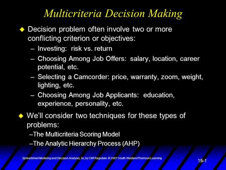 Spreadsheet Modeling and Decision Analysis, 3e, by Cliff Ragsdale. © 2001 South-Western/Thomson Learning. 15-1 Multicriteria Decision Making u Decision.