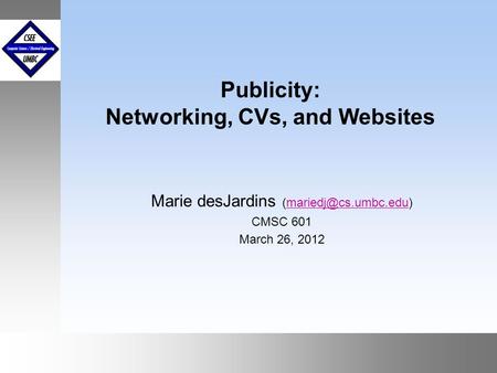 September1999 October 1999 Publicity: Networking, CVs, and Websites Marie desJardins CMSC 601 March 26, 2012.