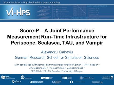 Score-P – A Joint Performance Measurement Run-Time Infrastructure for Periscope, Scalasca, TAU, and Vampir Alexandru Calotoiu German Research School for.