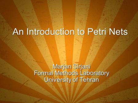 An Introduction to Petri Nets Marjan Sirjani Formal Methods Laboratory University of Tehran.