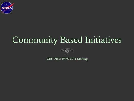 Community Based Initiatives GES DISC UWG 2011 Meeting.