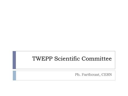 TWEPP Scientific Committee Ph. Farthouat, CERN. Agenda  Feedback from TWEPP-12  TWEPP-12 Proceedings: status  Scientific.
