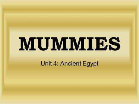 MUMMIES Unit 4: Ancient Egypt. Objective We will learn about the Egyptian mummification process.