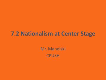 7.2 Nationalism at Center Stage Mr. Manelski CPUSH.