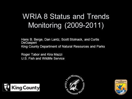 WRIA 8 Status and Trends Monitoring (2009-2011) Hans B. Berge, Dan Lantz, Scott Stolnack, and Curtis DeGasperi King County Department of Natural Resources.