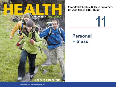 11 PowerPoint ® Lecture Outlines prepared by Dr. Lana Zinger, QCC  CUNY Copyright © 2011 Pearson Education, Inc. Personal Fitness.