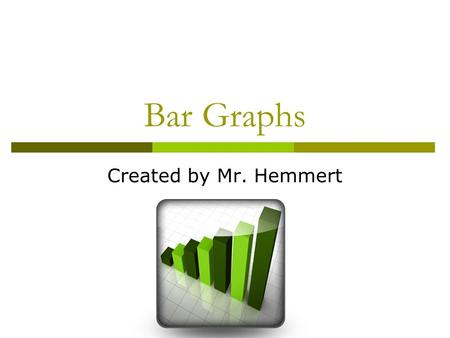 Bar Graphs Created by Mr. Hemmert. ARMT 15  Represent categorical data using tables and graphs, including bar graphs, line graphs, and line plots. Collecting.