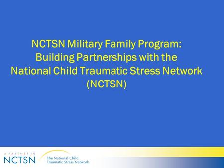 NCTSN Military Family Program: Building Partnerships with the National Child Traumatic Stress Network (NCTSN)