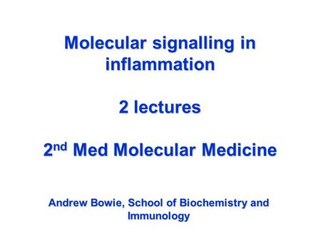 Molecular signalling in inflammation 2 lectures 2 nd Med Molecular Medicine Andrew Bowie, School of Biochemistry and Immunology.