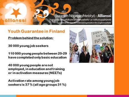 Youth Guarantee in Finland Problem behind the solution: 30 000 young job seekers 110 000 young people between 20-29 have completed only basic education.