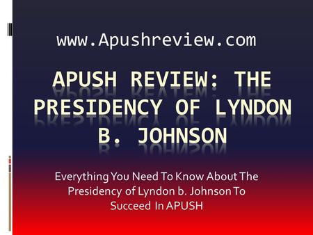 Everything You Need To Know About The Presidency of Lyndon b. Johnson To Succeed In APUSH www.Apushreview.com.