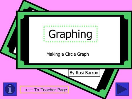 Graphing By Rosi Barron Making a Circle Graph Fifth Grade Graphing: Creating Graphs Tips: -Teachers, please read through the whole presentation prior.