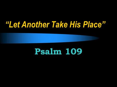 “Let Another Take His Place” Psalm 109. Background An imprecatory psalm – one who calls upon God to curse or defeat one’s enemies “The most terrible psalm.