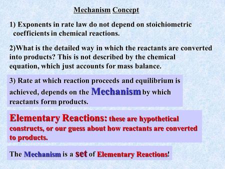 1) Exponents in rate law do not depend on stoichiometric coefficients in chemical reactions. 2)What is the detailed way in which the reactants are converted.