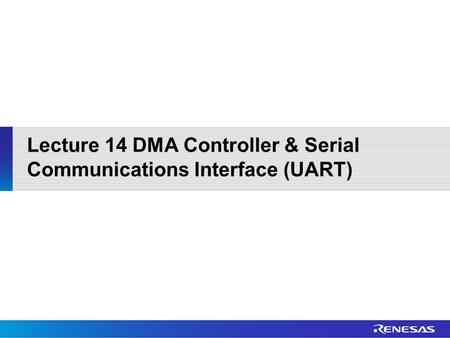 Lecture 14 DMA Controller & Serial Communications Interface (UART)