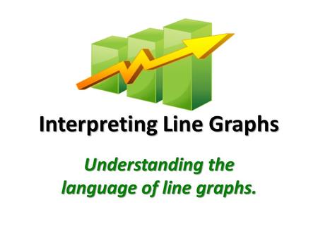 Interpreting Line Graphs Understanding the language of line graphs.