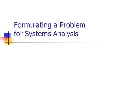 Formulating a Problem for Systems Analysis. Steps to uncover structures Formulate the problem Identify key variables in the situation (key structural.