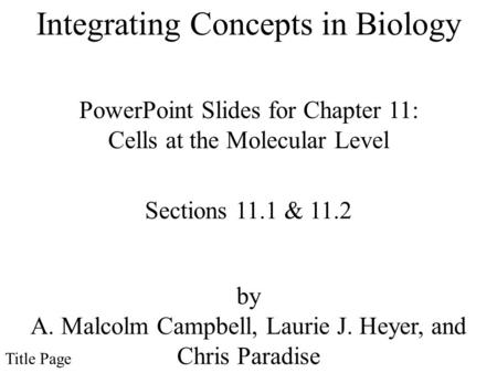 PowerPoint Slides for Chapter 11: Cells at the Molecular Level by A. Malcolm Campbell, Laurie J. Heyer, and Chris Paradise Sections 11.1 & 11.2 Title Page.